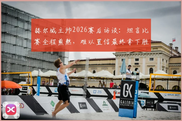 赫尔城主帅2026赛后访谈：坦言比赛全程煎熬，难以置信最终拿下胜利